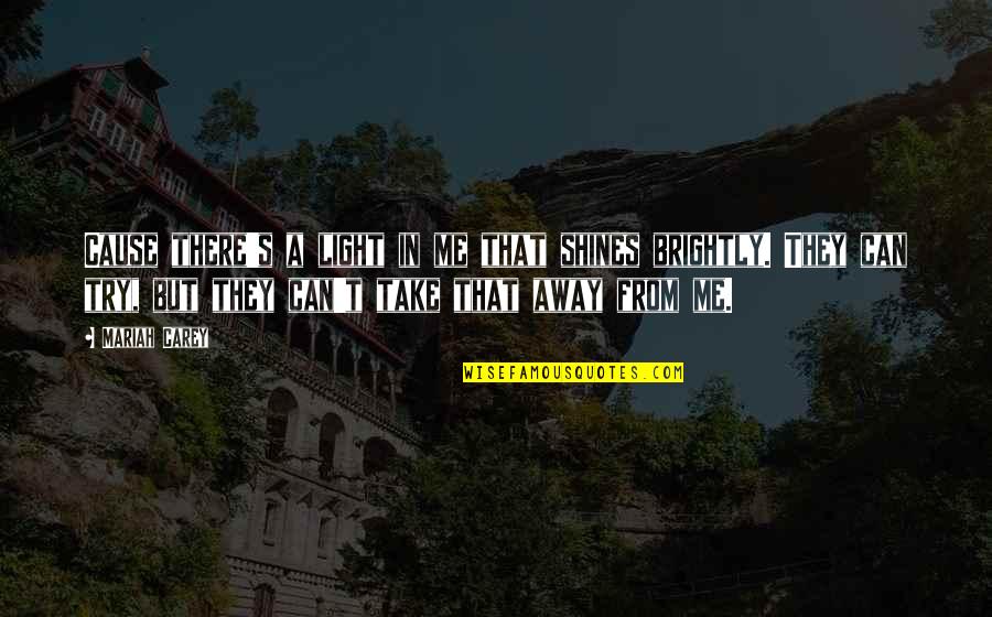 Shining Brightly Quotes By Mariah Carey: Cause there's a light in me that shines Shining Brightly Quotes By Mariah Carey: Cause there's a light in me that shines