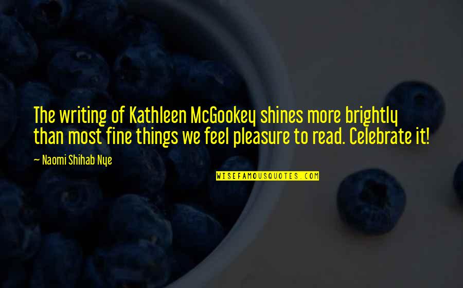 Shining Brightly Quotes By Naomi Shihab Nye: The writing of Kathleen McGookey shines more brightly Shining Brightly Quotes By Naomi Shihab Nye: The writing of Kathleen McGookey shines more brightly