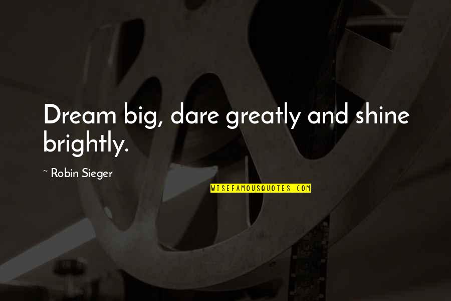 Shining Brightly Quotes By Robin Sieger: Dream big, dare greatly and shine brightly. Shining Brightly Quotes By Robin Sieger: Dream big, dare greatly and shine brightly.