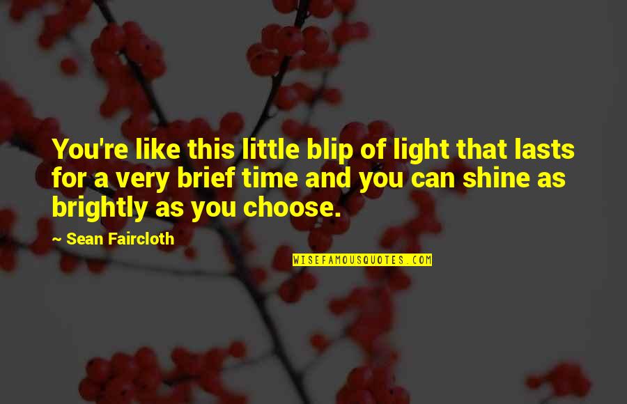 Shining Brightly Quotes By Sean Faircloth: You're like this little blip of light that
