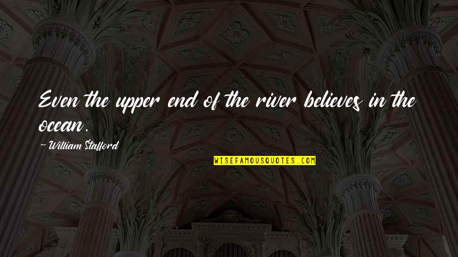 Shining Diamond Quotes By William Stafford: Even the upper end of the river believes Shining Diamond Quotes By William Stafford: Even the upper end of the river believes