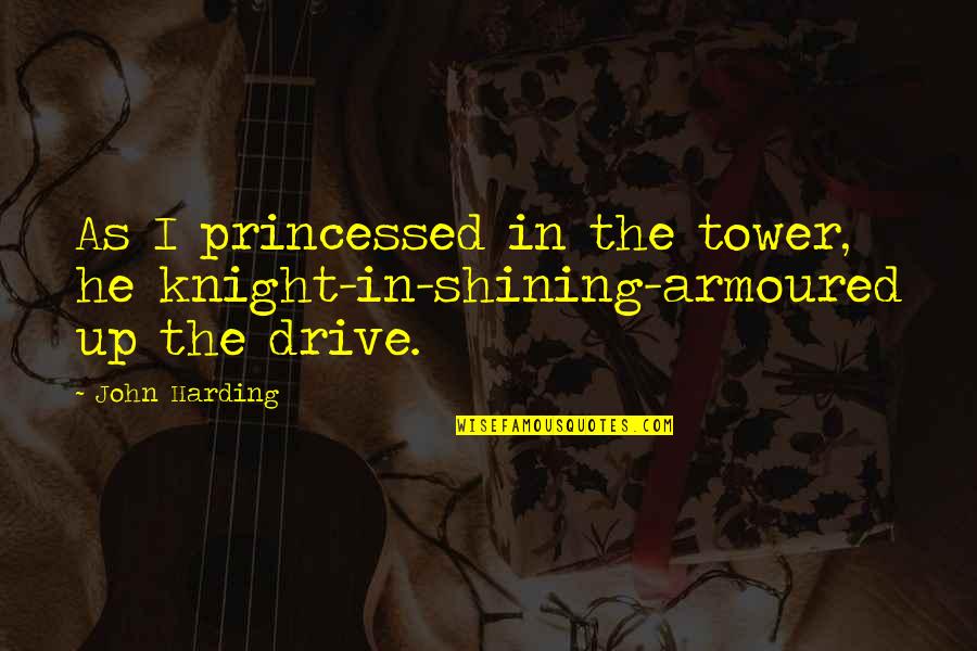 Shining From Within Quotes By John Harding: As I princessed in the tower, he knight-in-shining-armoured