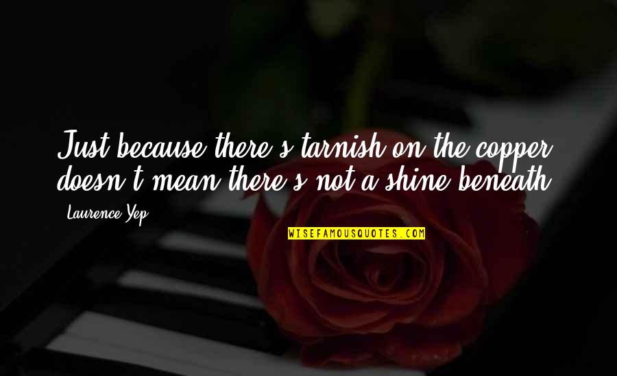 Shining From Within Quotes By Laurence Yep: Just because there's tarnish on the copper, doesn't