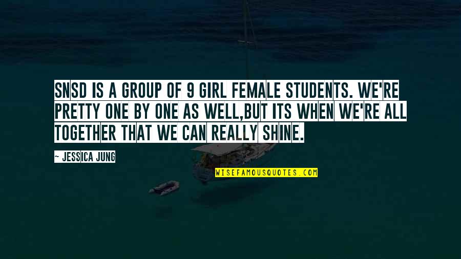 Shining Girl Quotes By Jessica Jung: SNSD is a group of 9 girl female
