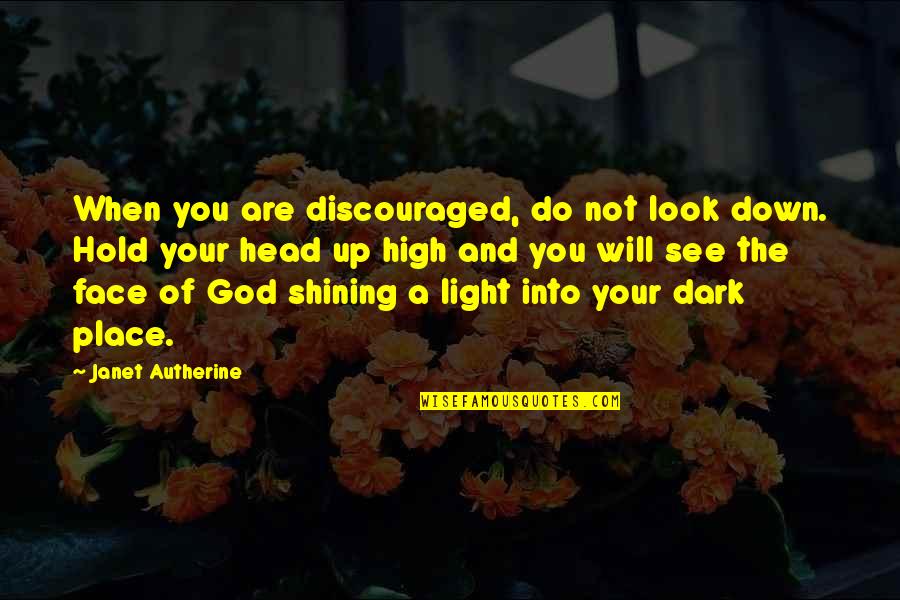 Shining God's Light Quotes By Janet Autherine: When you are discouraged, do not look down.