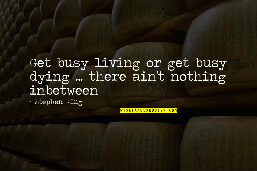 Shining God's Light Quotes By Stephen King: Get busy living or get busy dying ...