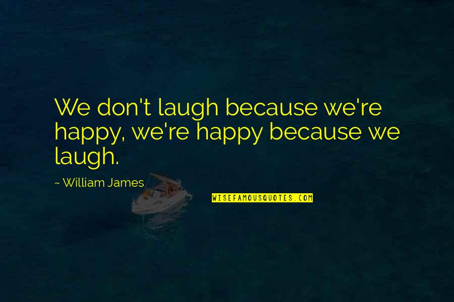 Shining God's Light Quotes By William James: We don't laugh because we're happy, we're happy