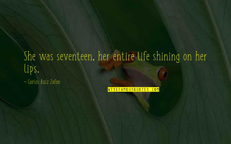 Shining In Life Quotes By Carlos Ruiz Zafon: She was seventeen, her entire life shining on