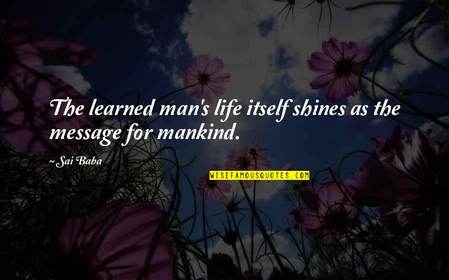 Shining In Life Quotes By Sai Baba: The learned man's life itself shines as the