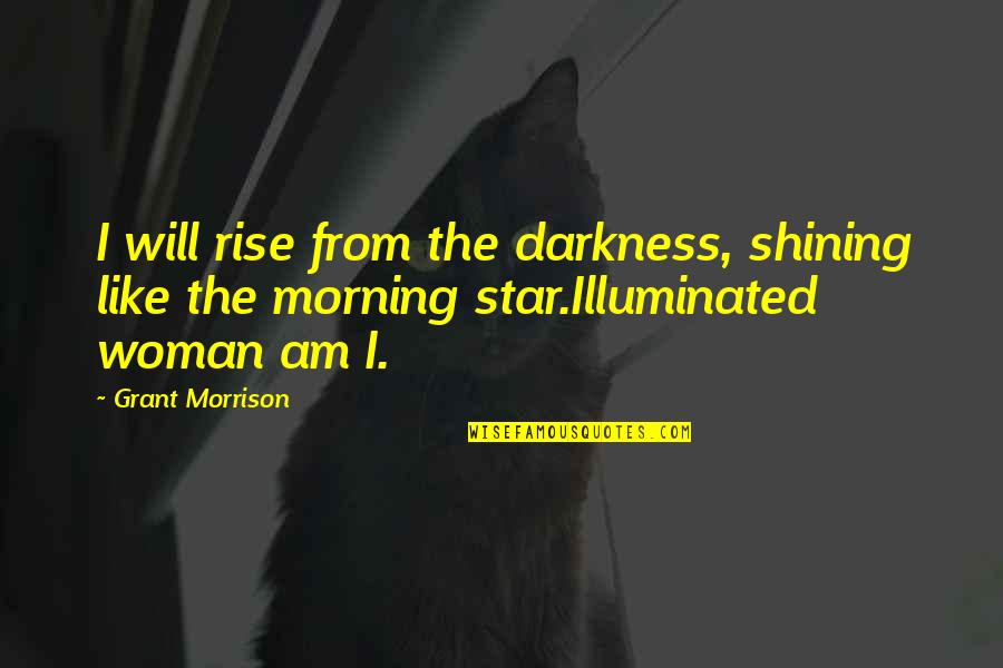 Shining In The Darkness Quotes By Grant Morrison: I will rise from the darkness, shining like