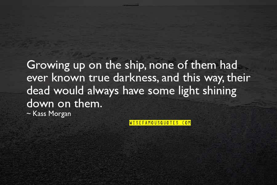 Shining In The Darkness Quotes By Kass Morgan: Growing up on the ship, none of them