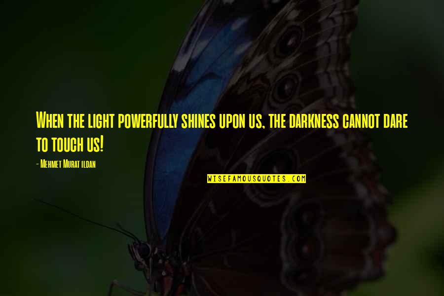 Shining In The Darkness Quotes By Mehmet Murat Ildan: When the light powerfully shines upon us, the