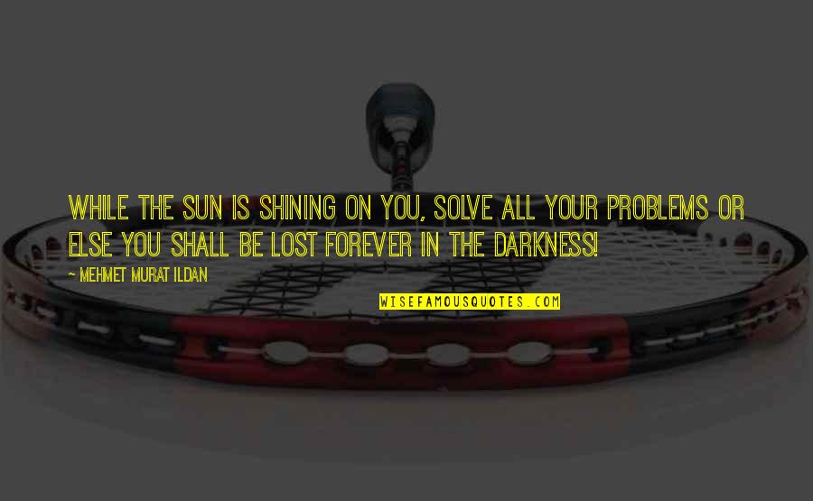 Shining In The Darkness Quotes By Mehmet Murat Ildan: While the sun is shining on you, solve