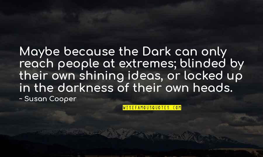 Shining In The Darkness Quotes By Susan Cooper: Maybe because the Dark can only reach people