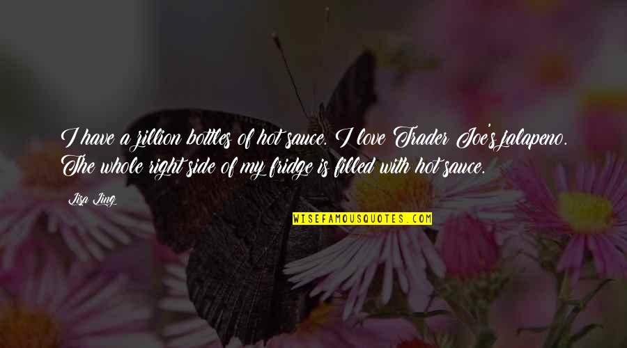 Shining Light Inspirational Quotes By Lisa Ling: I have a zillion bottles of hot sauce. Shining Light Inspirational Quotes By Lisa Ling: I have a zillion bottles of hot sauce.