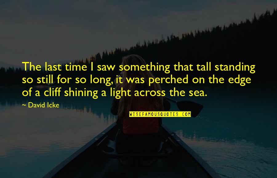 Shining Light Quotes By David Icke: The last time I saw something that tall