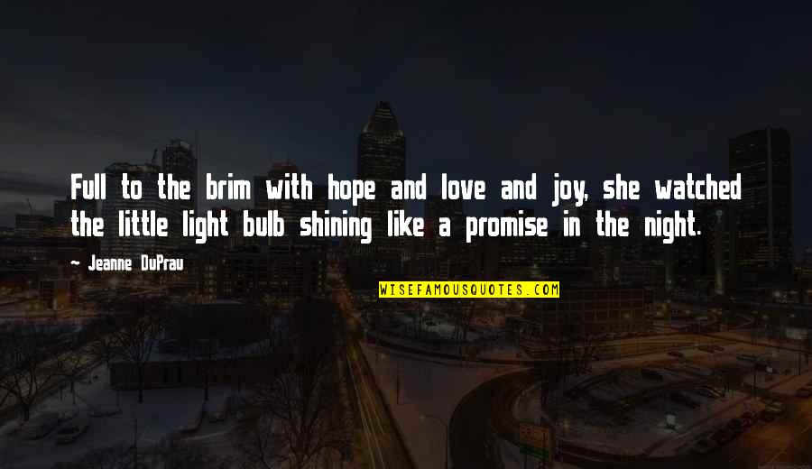 Shining Light Quotes By Jeanne DuPrau: Full to the brim with hope and love