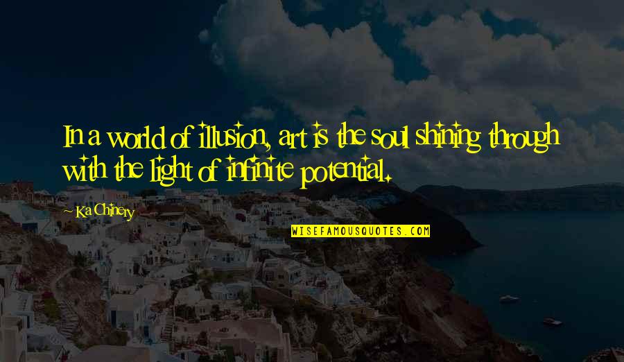 Shining Light Quotes By Ka Chinery: In a world of illusion, art is the