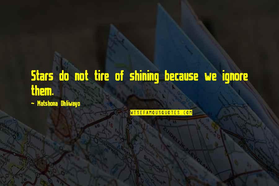 Shining Light Quotes By Matshona Dhliwayo: Stars do not tire of shining because we