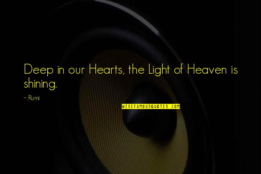 Shining Light Quotes By Rumi: Deep in our Hearts, the Light of Heaven