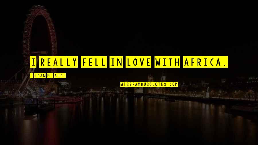 Shining Like Stars Quotes By Jean M. Auel: I really fell in love with Africa. Shining Like Stars Quotes By Jean M. Auel: I really fell in love with Africa.