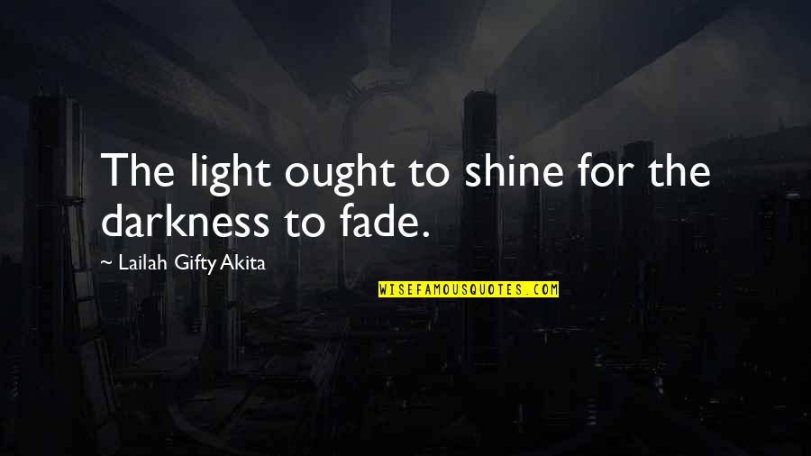 Shining Moment Quotes By Lailah Gifty Akita: The light ought to shine for the darkness Shining Moment Quotes By Lailah Gifty Akita: The light ought to shine for the darkness
