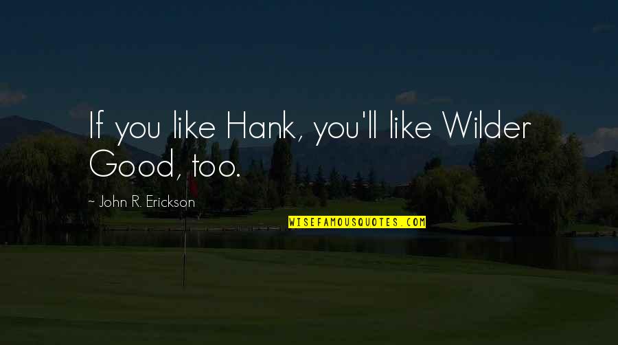 Shining Overlook Hotel Quotes By John R. Erickson: If you like Hank, you'll like Wilder Good,