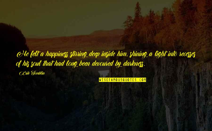 Shining Soul Quotes By Erik Tomblin: He felt a happiness stirring deep inside him, Shining Soul Quotes By Erik Tomblin: He felt a happiness stirring deep inside him,