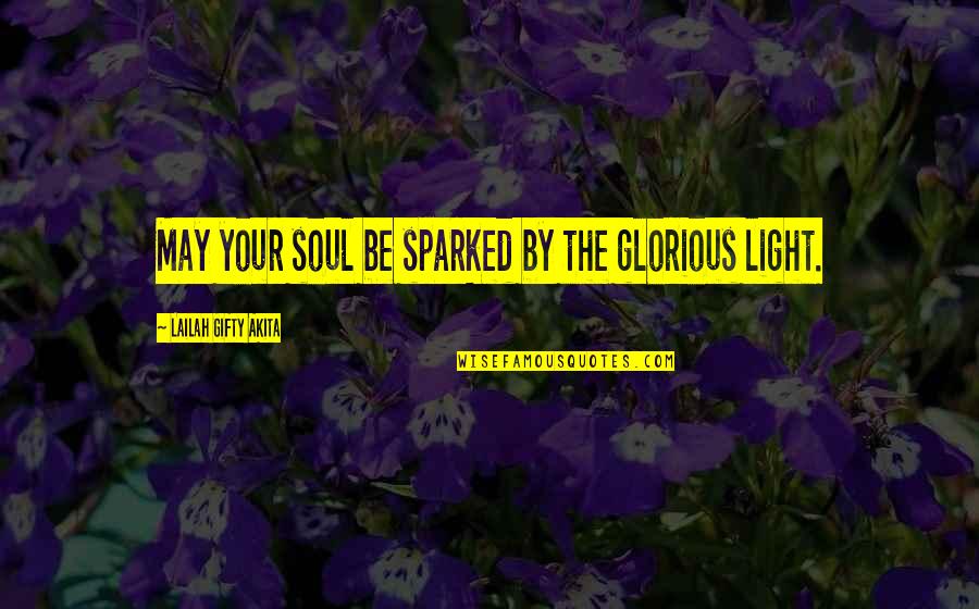 Shining Soul Quotes By Lailah Gifty Akita: May your soul be sparked by the glorious Shining Soul Quotes By Lailah Gifty Akita: May your soul be sparked by the glorious