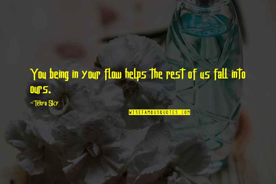 Shining Soul Quotes By Tehya Sky: You being in your flow helps the rest