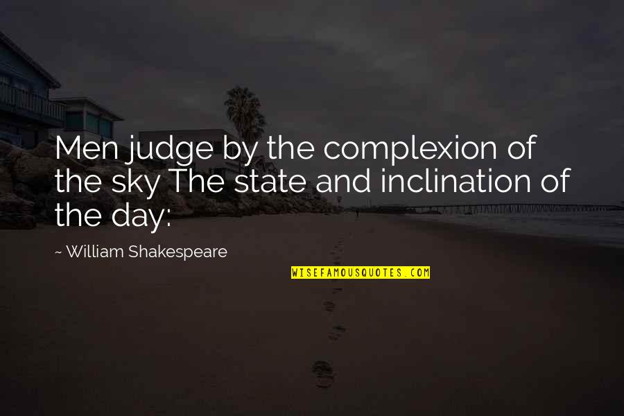 Shining Soul Quotes By William Shakespeare: Men judge by the complexion of the sky Shining Soul Quotes By William Shakespeare: Men judge by the complexion of the sky
