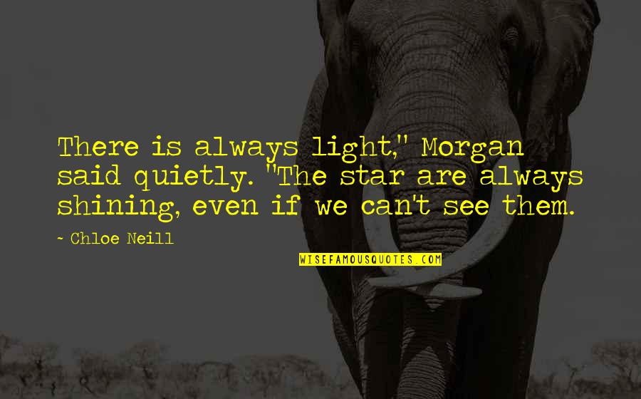 Shining Star Quotes By Chloe Neill: There is always light," Morgan said quietly. "The
