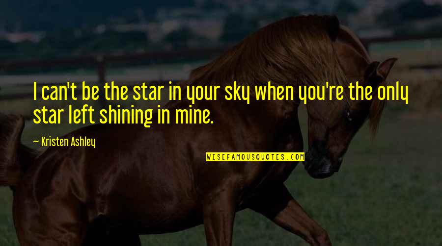 Shining Star Quotes By Kristen Ashley: I can't be the star in your sky