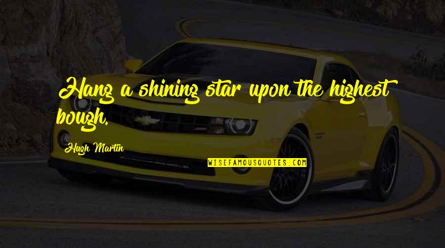 Shining Stars Quotes By Hugh Martin: Hang a shining star upon the highest bough.