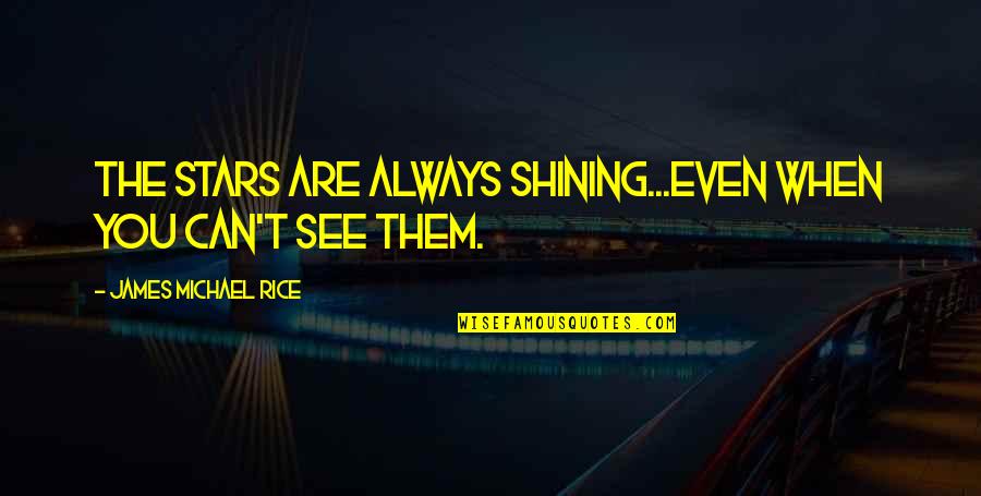 Shining Stars Quotes By James Michael Rice: The stars are always shining...even when you can't