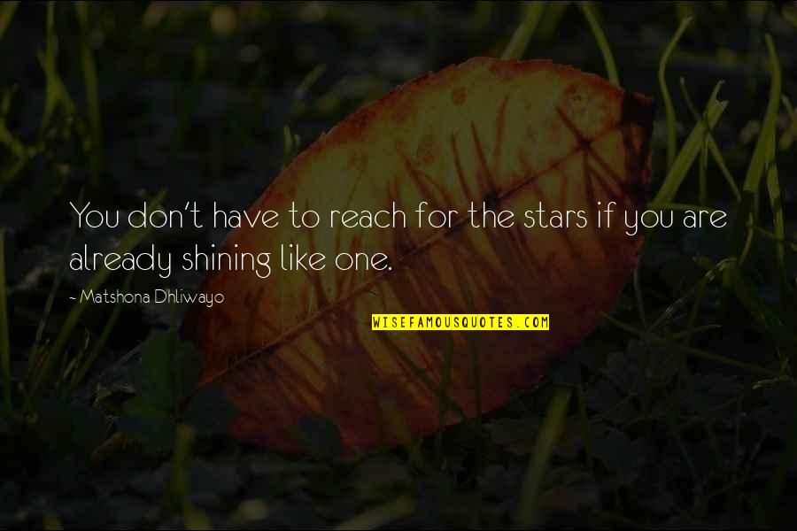 Shining Stars Quotes By Matshona Dhliwayo: You don't have to reach for the stars