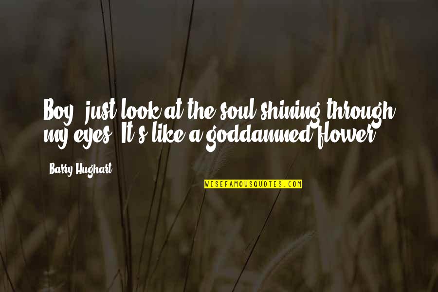 Shining Through Quotes By Barry Hughart: Boy, just look at the soul shining through