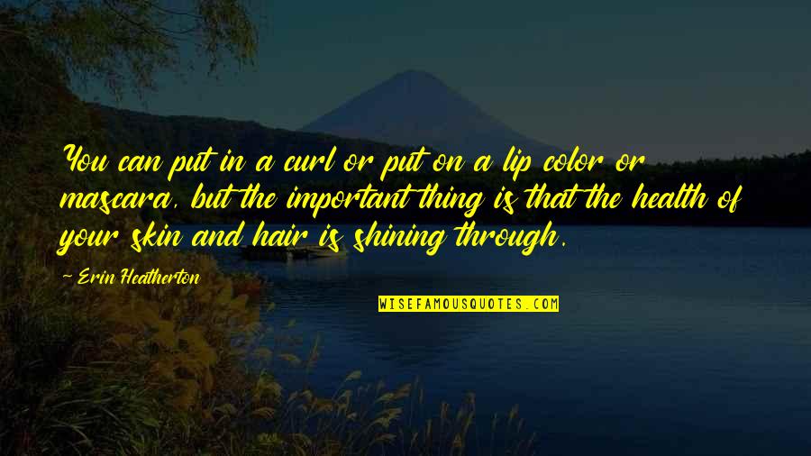 Shining Through Quotes By Erin Heatherton: You can put in a curl or put