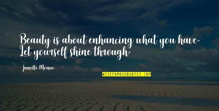 Shining Through Quotes By Janelle Monae: Beauty is about enhancing what you have. Let