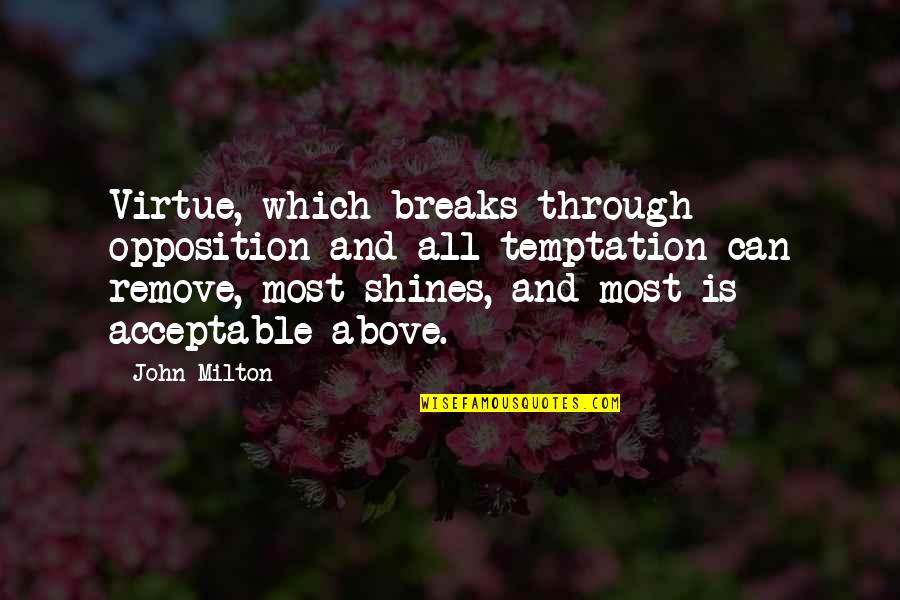 Shining Through Quotes By John Milton: Virtue, which breaks through opposition and all temptation