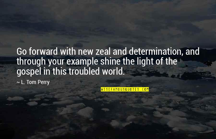 Shining Through Quotes By L. Tom Perry: Go forward with new zeal and determination, and