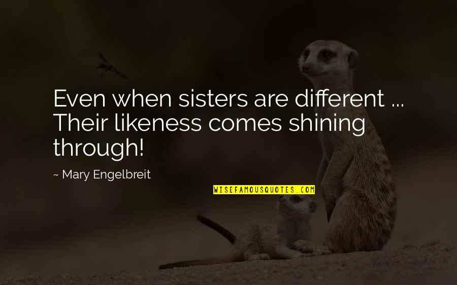 Shining Through Quotes By Mary Engelbreit: Even when sisters are different ... Their likeness