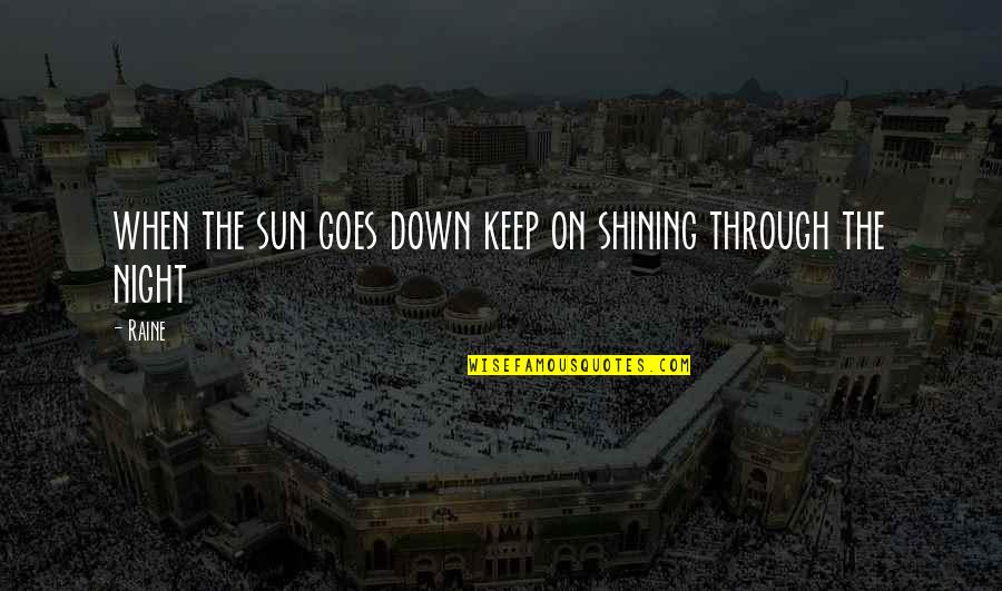 Shining Through Quotes By Raine: when the sun goes down keep on shining
