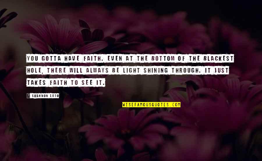 Shining Through Quotes By Shannon Leto: You gotta have faith. Even at the bottom