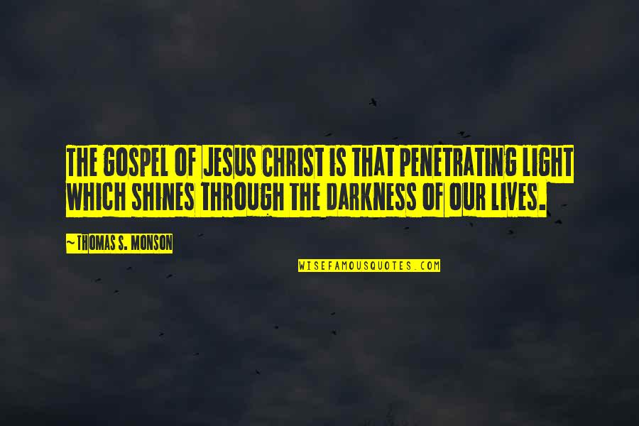 Shining Through Quotes By Thomas S. Monson: The gospel of Jesus Christ is that penetrating