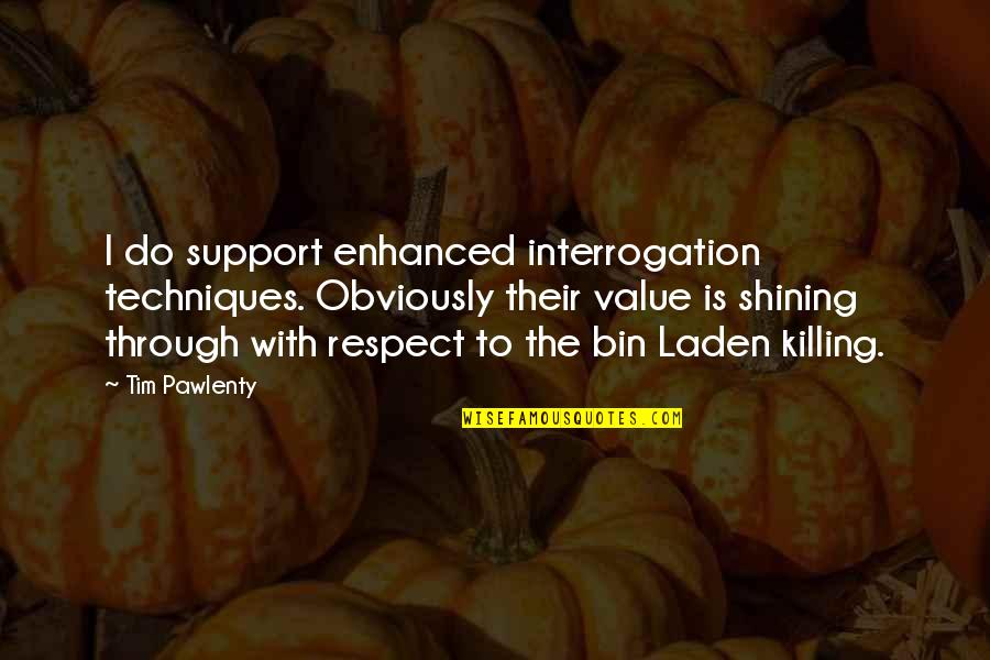 Shining Through Quotes By Tim Pawlenty: I do support enhanced interrogation techniques. Obviously their
