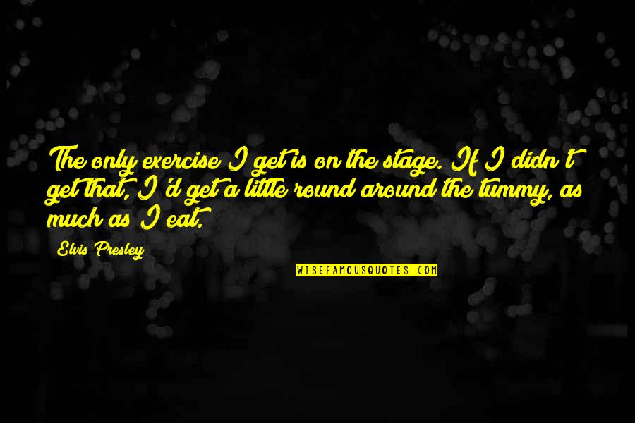 Shiningly Quotes By Elvis Presley: The only exercise I get is on the Shiningly Quotes By Elvis Presley: The only exercise I get is on the