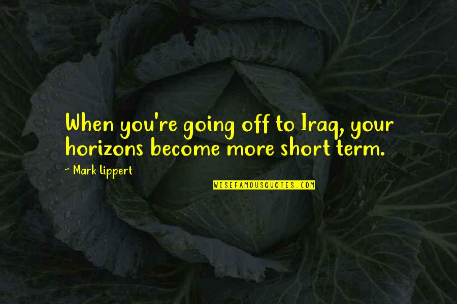Shiningly Quotes By Mark Lippert: When you're going off to Iraq, your horizons