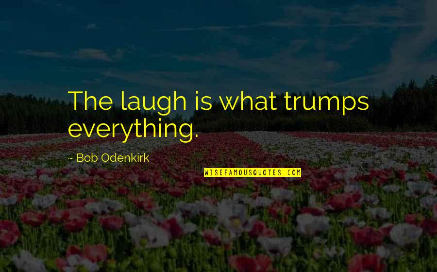 Shinji Kido Quotes By Bob Odenkirk: The laugh is what trumps everything.