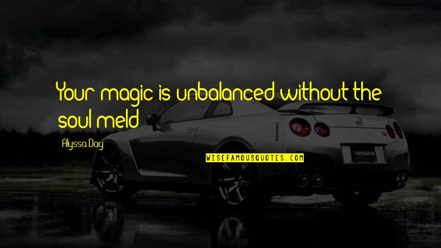 Shinji Moon Quotes By Alyssa Day: Your magic is unbalanced without the soul-meld Shinji Moon Quotes By Alyssa Day: Your magic is unbalanced without the soul-meld